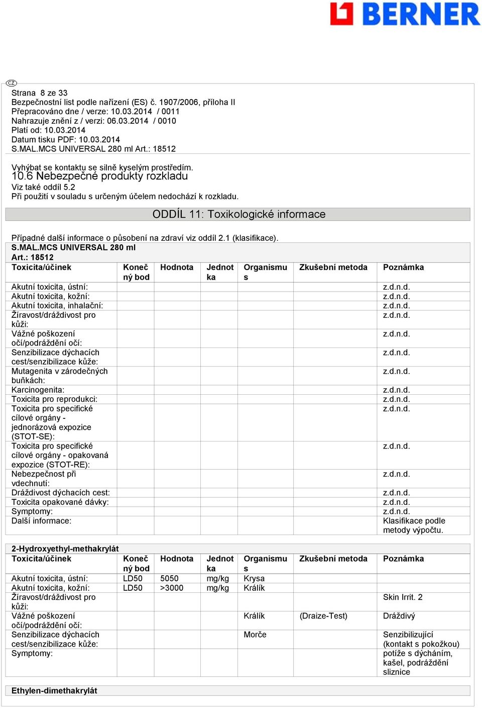 : 18512 Toxicita/účinek Akutní toxicita, ústní: Akutní toxicita, kožní: Akutní toxicita, inhalační: Žíravost/dráždivost pro kůži: Vážné poškození očí/podráždění očí: Senzibilizace dýchacích