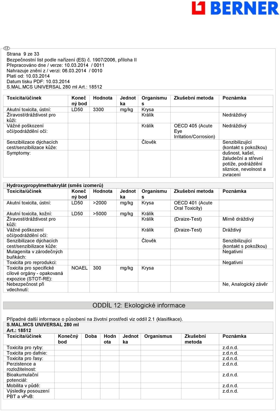 dušnost, kašel, žaludeční a střevní potíže, podráždění sliznice, nevolnost a zvracení Hydroxypropylmethakrylát (směs izomerů) Toxicita/účinek Koneč Hodnota Jednot Organismu Zkušební metoda Poznámka