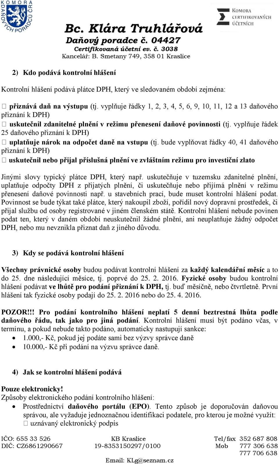 vyplňuje řádek 25 daňového přiznání k DPH) uplatňuje nárok na odpočet daně na vstupu (tj.