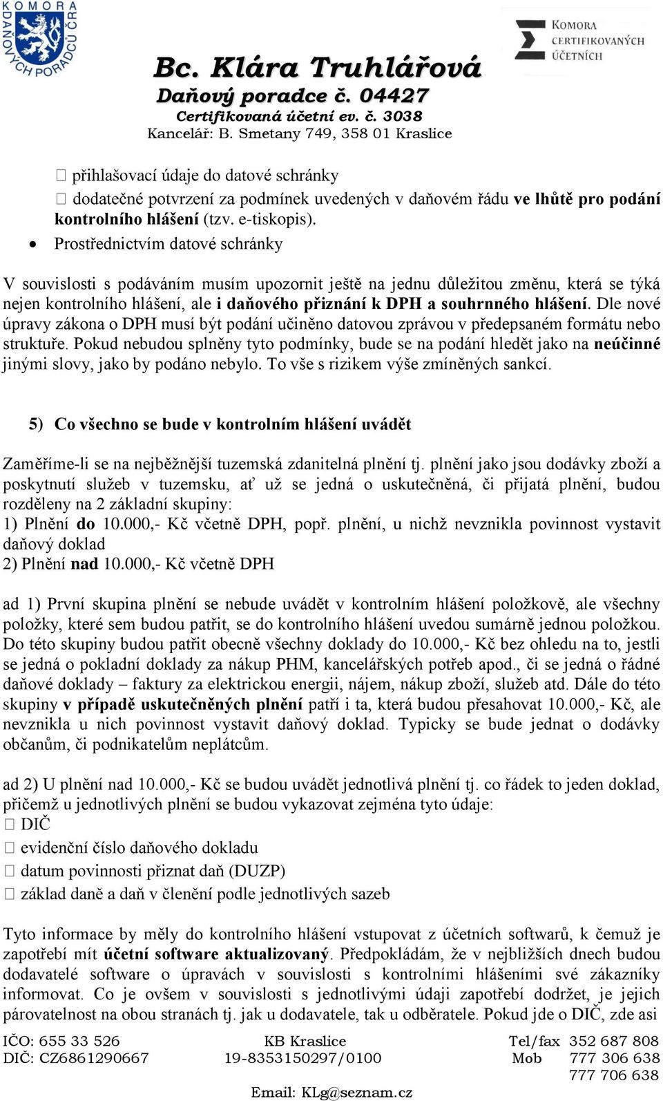 souhrnného hlášení. Dle nové úpravy zákona o DPH musí být podání učiněno datovou zprávou v předepsaném formátu nebo struktuře.