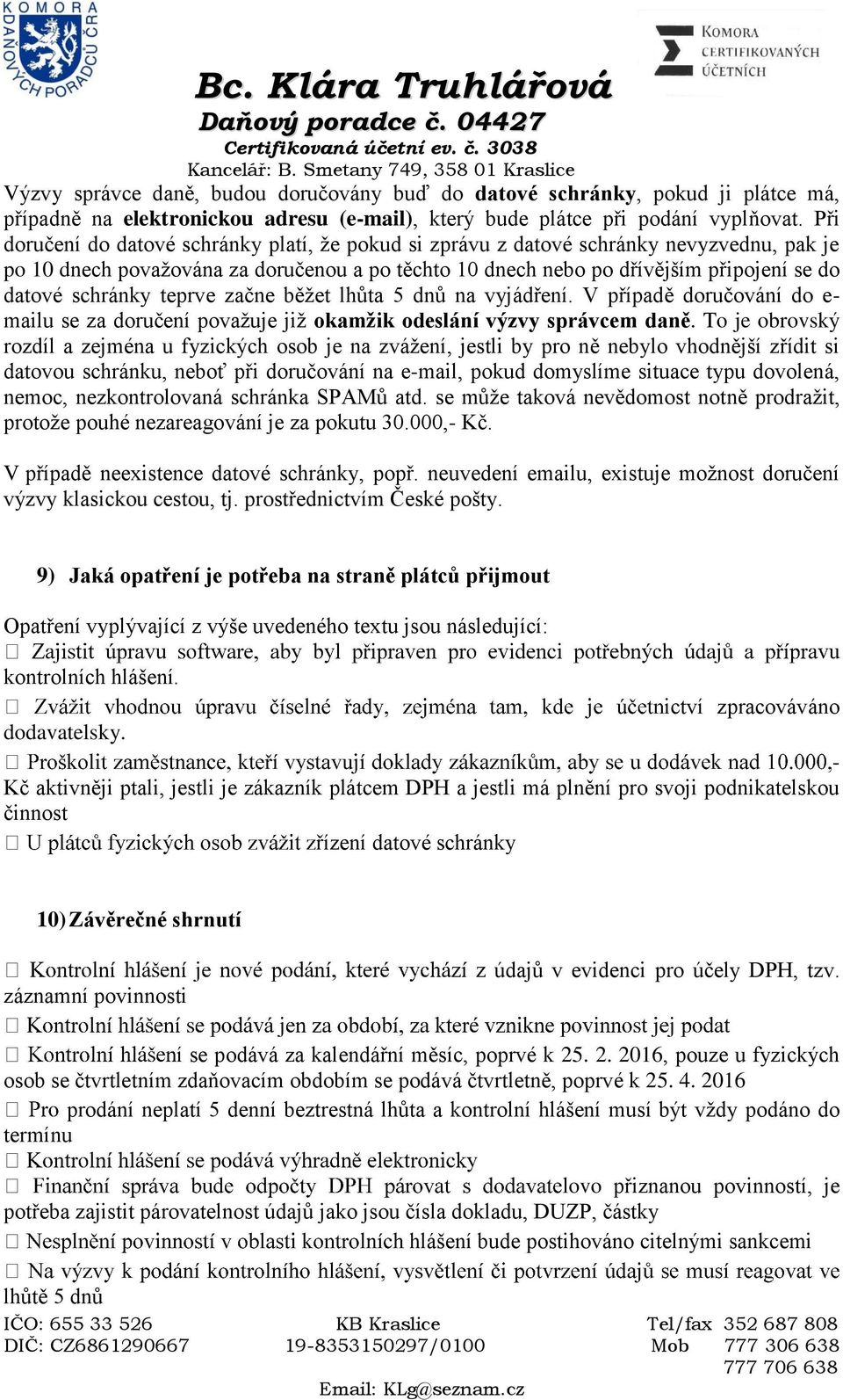 schránky teprve začne běžet lhůta 5 dnů na vyjádření. V případě doručování do e- mailu se za doručení považuje již okamžik odeslání výzvy správcem daně.