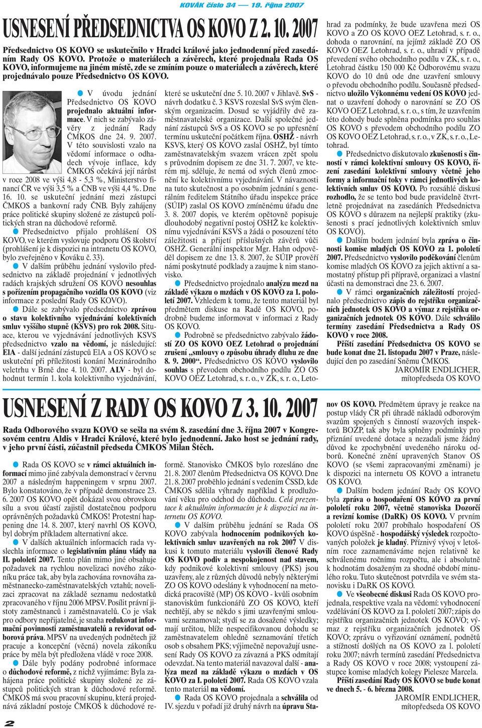 V úvodu jednání Předsednictvo OS KOVO projednalo aktuální informace. V nich se zabývalo závěry z jednání Rady ČMKOS dne 24. 9. 2007.