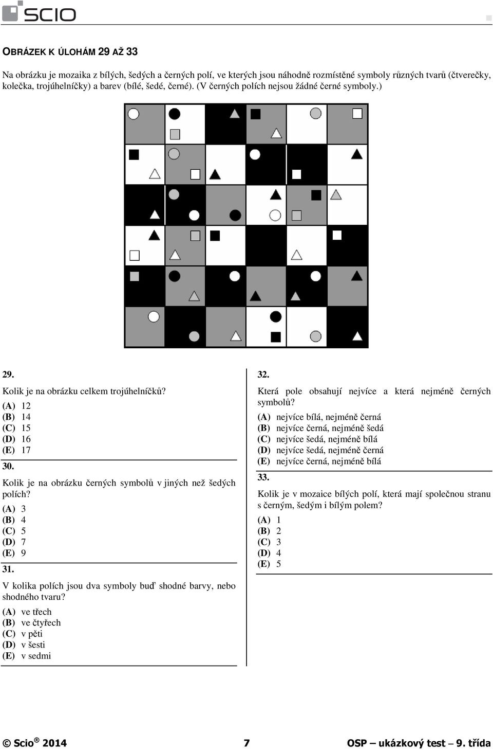 Kolik je na obrázku černých symbolů v jiných než šedých polích? (A) 3 (B) 4 (C) 5 (D) 7 (E) 9 31. V kolika polích jsou dva symboly buď shodné barvy, nebo shodného tvaru?