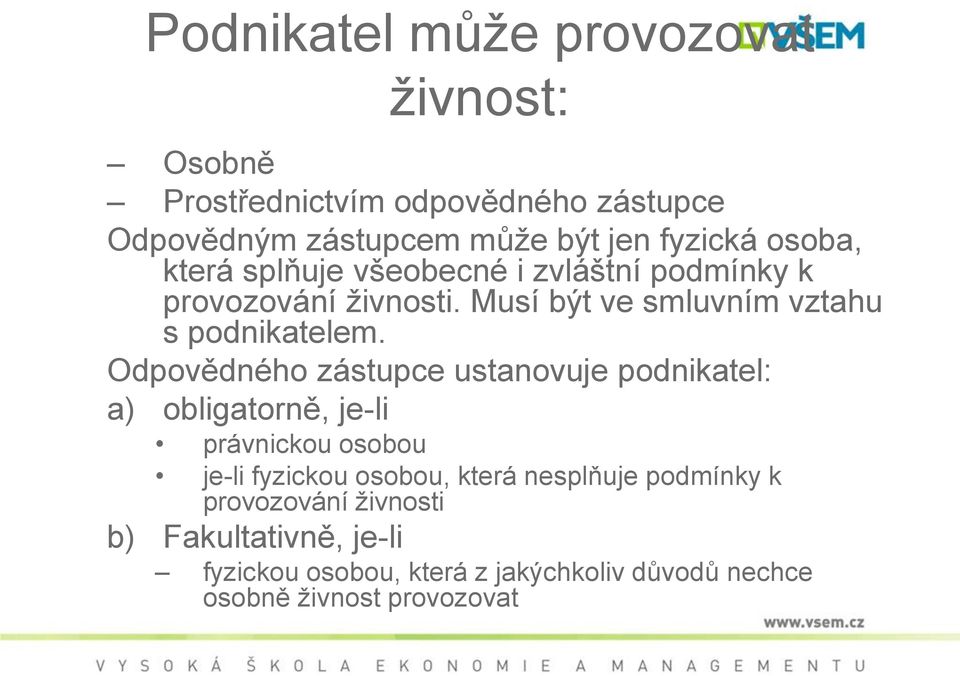 Odpovědného zástupce ustanovuje podnikatel: a) obligatorně, je-li právnickou osobou je-li fyzickou osobou, která nesplňuje