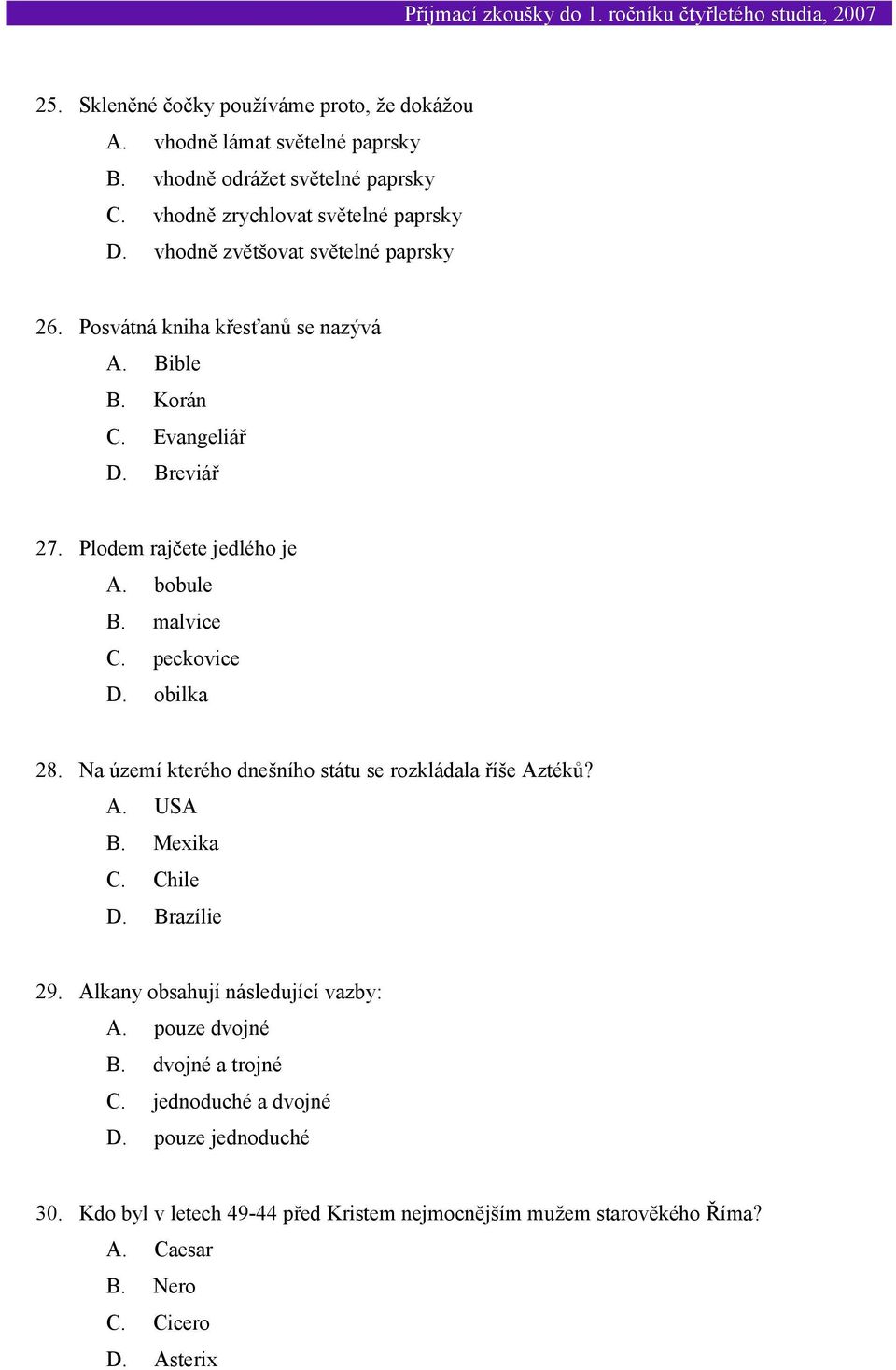 peckovice D. obilka 28. Na území kterého dnešního státu se rozkládala říše Aztéků? A. USA B. Mexika C. Chile D. Brazílie 29. Alkany obsahují následující vazby: A.