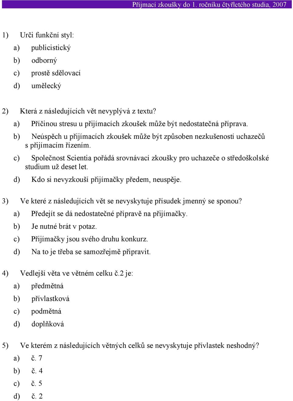 c) Společnost Scientia pořádá srovnávací zkoušky pro uchazeče o středoškolské studium už deset let. d) Kdo si nevyzkouší přijímačky předem, neuspěje.