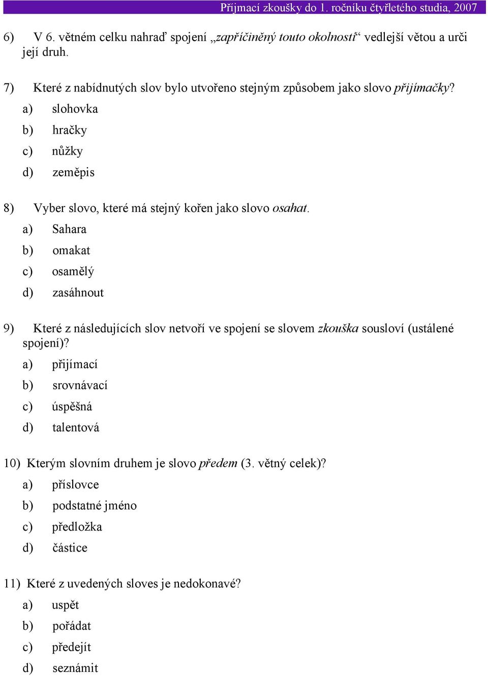 a) slohovka b) hračky c) nůžky d) zeměpis 8) Vyber slovo, které má stejný kořen jako slovo osahat.