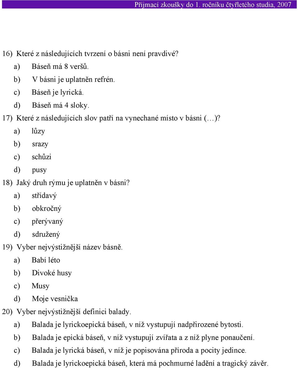 a) střídavý b) obkročný c) přerývaný d) sdružený 19) Vyber nejvýstižnější název básně. a) Babí léto b) Divoké husy c) Musy d) Moje vesnička 20) Vyber nejvýstižnější definici balady.