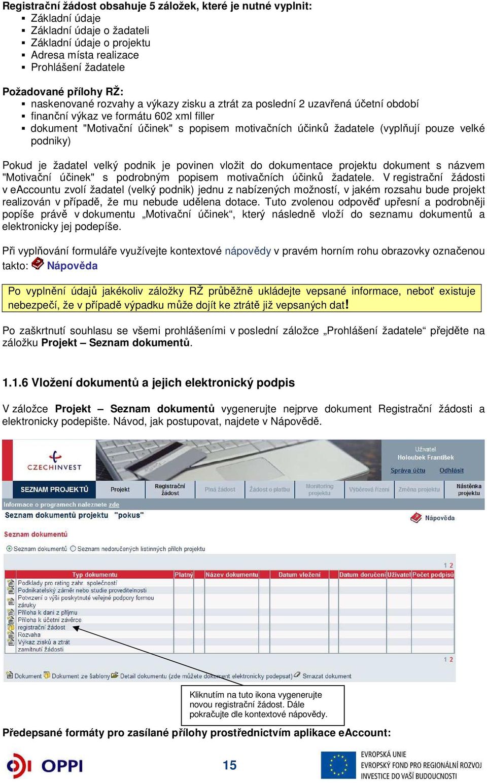 pouze velké podniky) Pokud je žadatel velký podnik je povinen vložit do dokumentace projektu dokument s názvem "Motivační účinek" s podrobným popisem motivačních účinků žadatele.