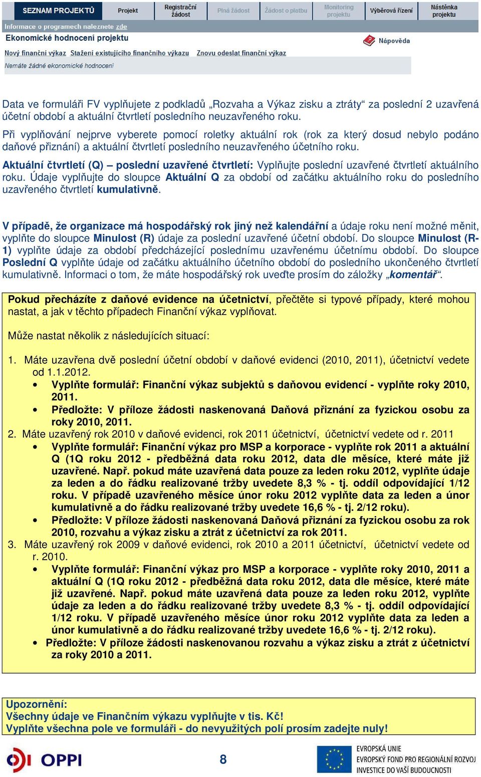 Aktuální čtvrtletí (Q) poslední uzavřené čtvrtletí: Vyplňujte poslední uzavřené čtvrtletí aktuálního roku.