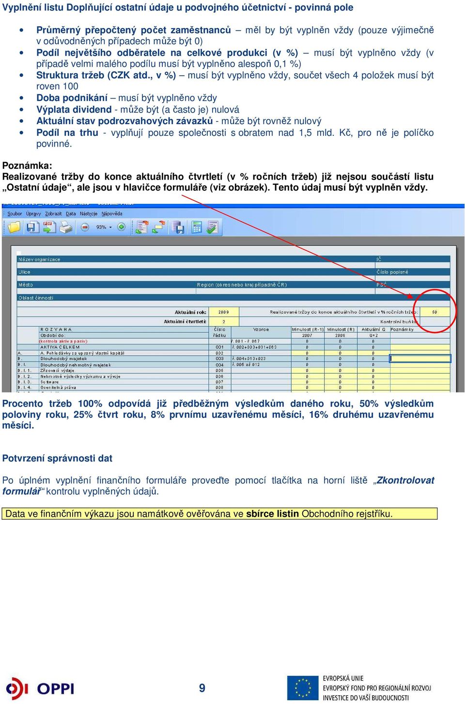 , v %) musí být vyplněno vždy, součet všech 4 položek musí být roven 100 Doba podnikání musí být vyplněno vždy Výplata dividend - může být (a často je) nulová Aktuální stav podrozvahových závazků -