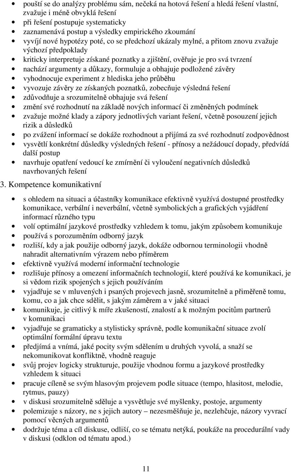 důkazy, formuluje a obhajuje podložené závěry vyhodnocuje experiment z hlediska jeho průběhu vyvozuje závěry ze získaných poznatků, zobecňuje výsledná řešení zdůvodňuje a srozumitelně obhajuje svá