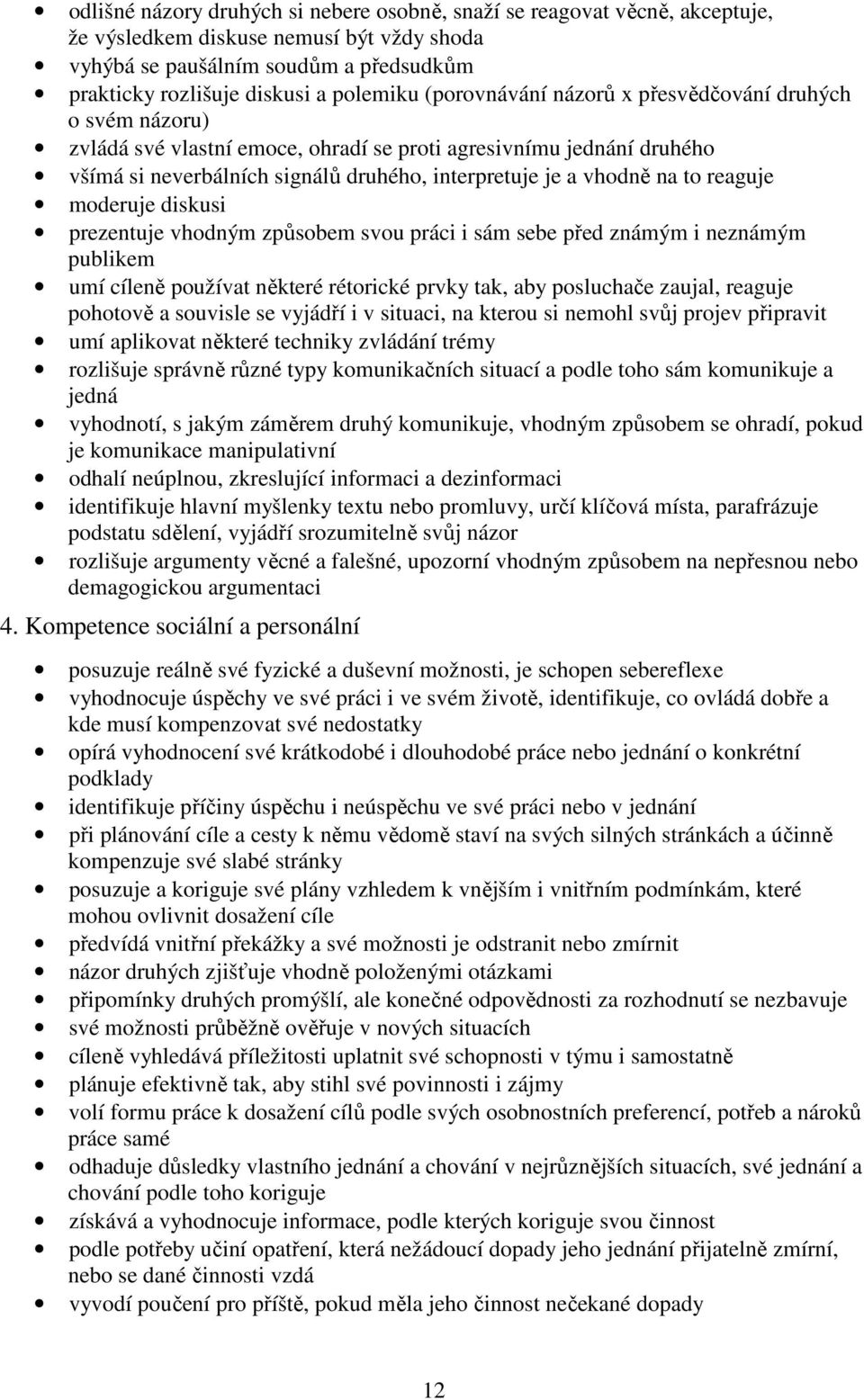 reaguje moderuje diskusi prezentuje vhodným způsobem svou práci i sám sebe před známým i neznámým publikem umí cíleně používat některé rétorické prvky tak, aby posluchače zaujal, reaguje pohotově a