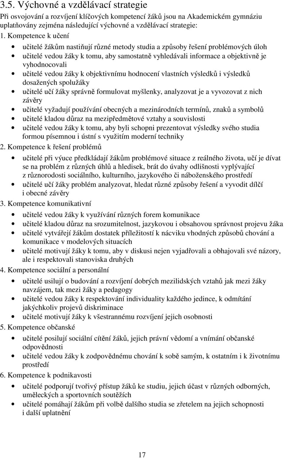 vedou žáky k objektivnímu hodnocení vlastních výsledků i výsledků dosažených spolužáky učitelé učí žáky správně formulovat myšlenky, analyzovat je a vyvozovat z nich závěry učitelé vyžadují používání