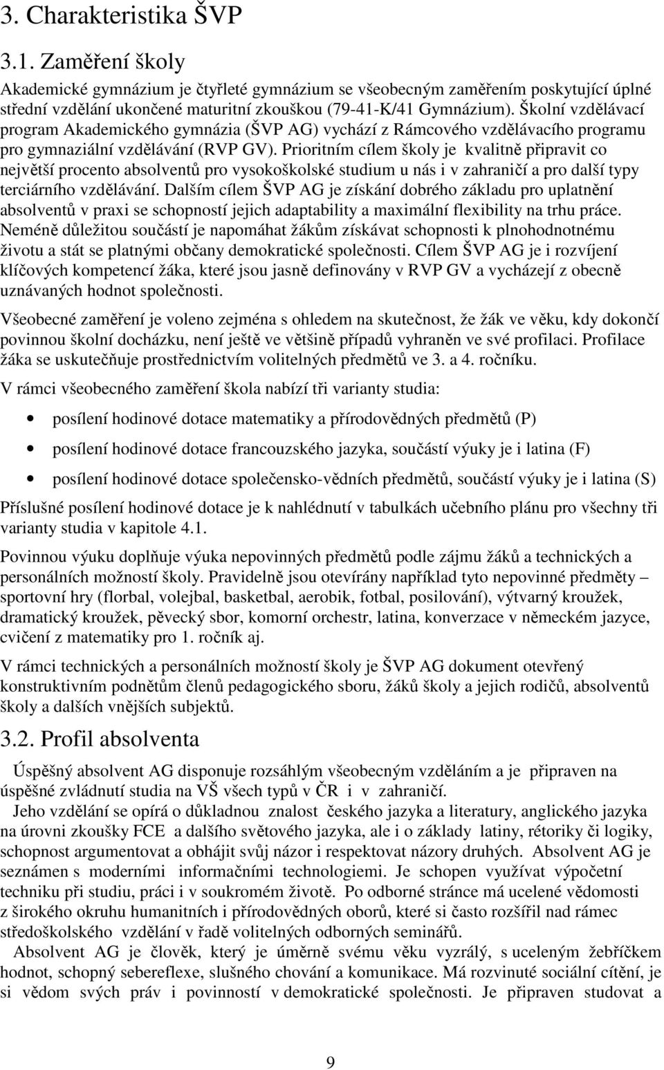 Prioritním cílem školy je kvalitně připravit co největší procento absolventů pro vysokoškolské studium u nás i v zahraničí a pro další typy terciárního vzdělávání.