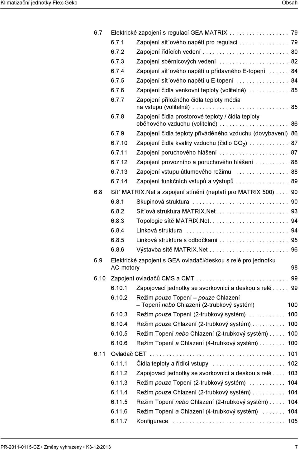 ........... 85 6.7.7 Zapojení příložného čidla teploty média na vstupu (volitelné)............................. 85 6.7.8 Zapojení čidla prostorové teploty / čidla teploty oběhového vzduchu (volitelné).