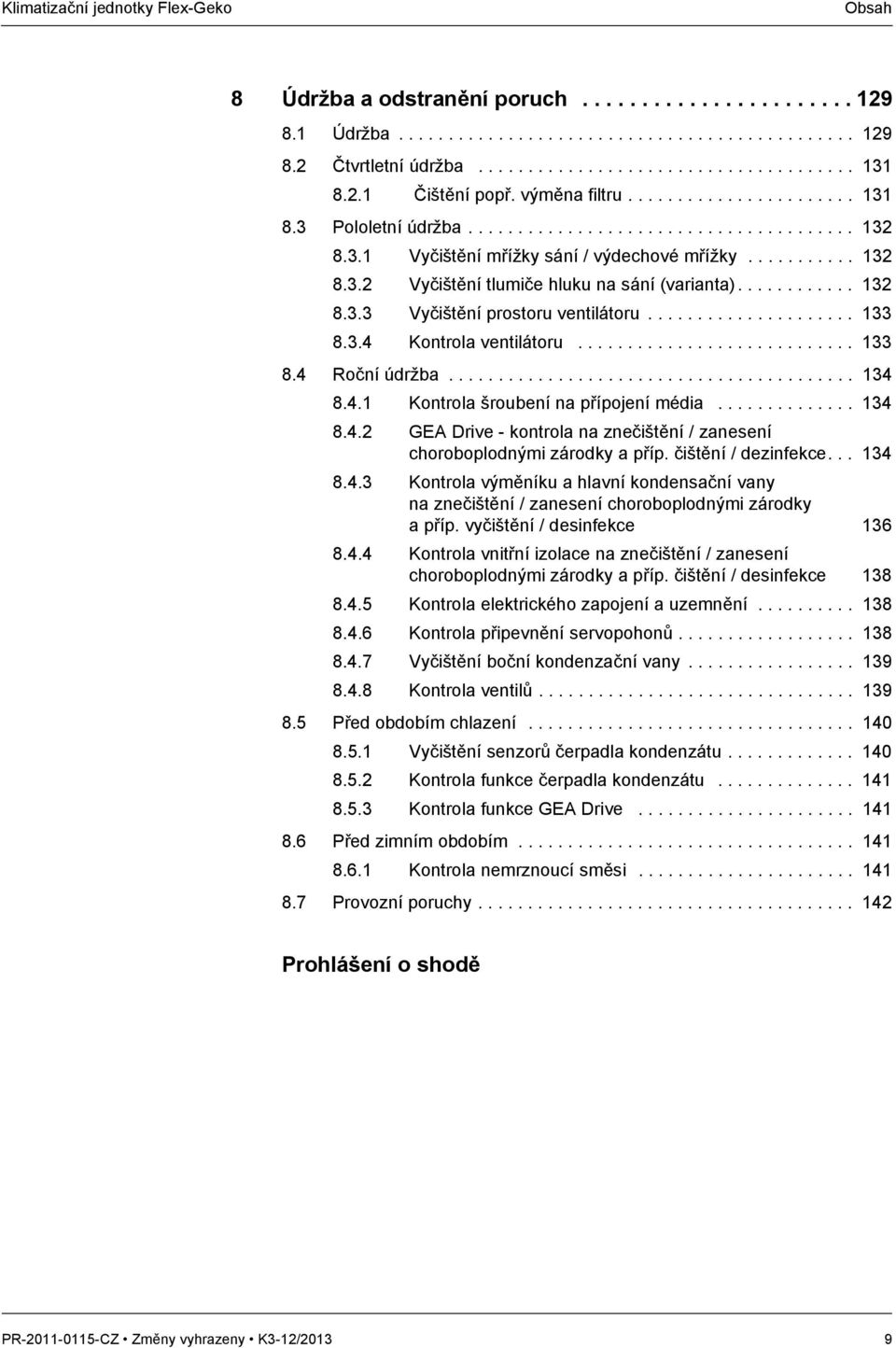 ........... 132 8.3.3 Vyčištění prostoru ventilátoru..................... 133 8.3.4 Kontrola ventilátoru............................ 133 8.4 Roční údržba......................................... 134 8.