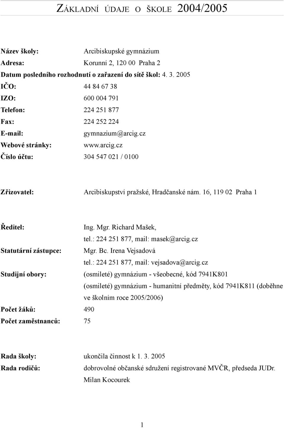 16, 119 0 Praha 1 Ředitel: Ing. Mgr. Richard Mašek, tel.: 4 51 877, mail: masek@arcig.cz Statutární zástupce: Mgr. Bc. Irena Vejsadová tel.: 4 51 877, mail: vejsadova@arcig.