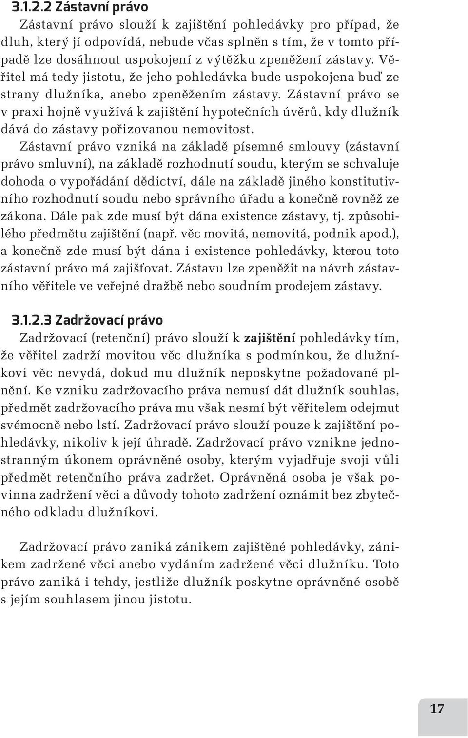 Věřitel má tedy jistotu, že jeho pohledávka bude uspokojena buď ze strany dlužníka, anebo zpeněžením zástavy.