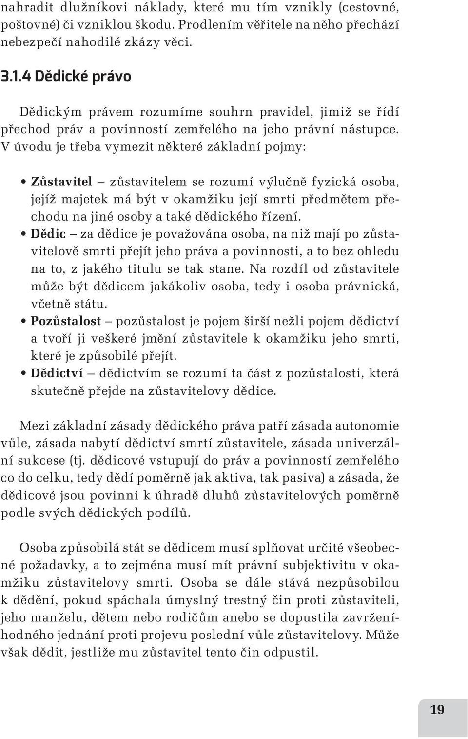 V úvodu je třeba vymezit některé základní pojmy: Zůstavitel zůstavitelem se rozumí výlučně fyzická osoba, jejíž majetek má být v okamžiku její smrti předmětem přechodu na jiné osoby a také dědického