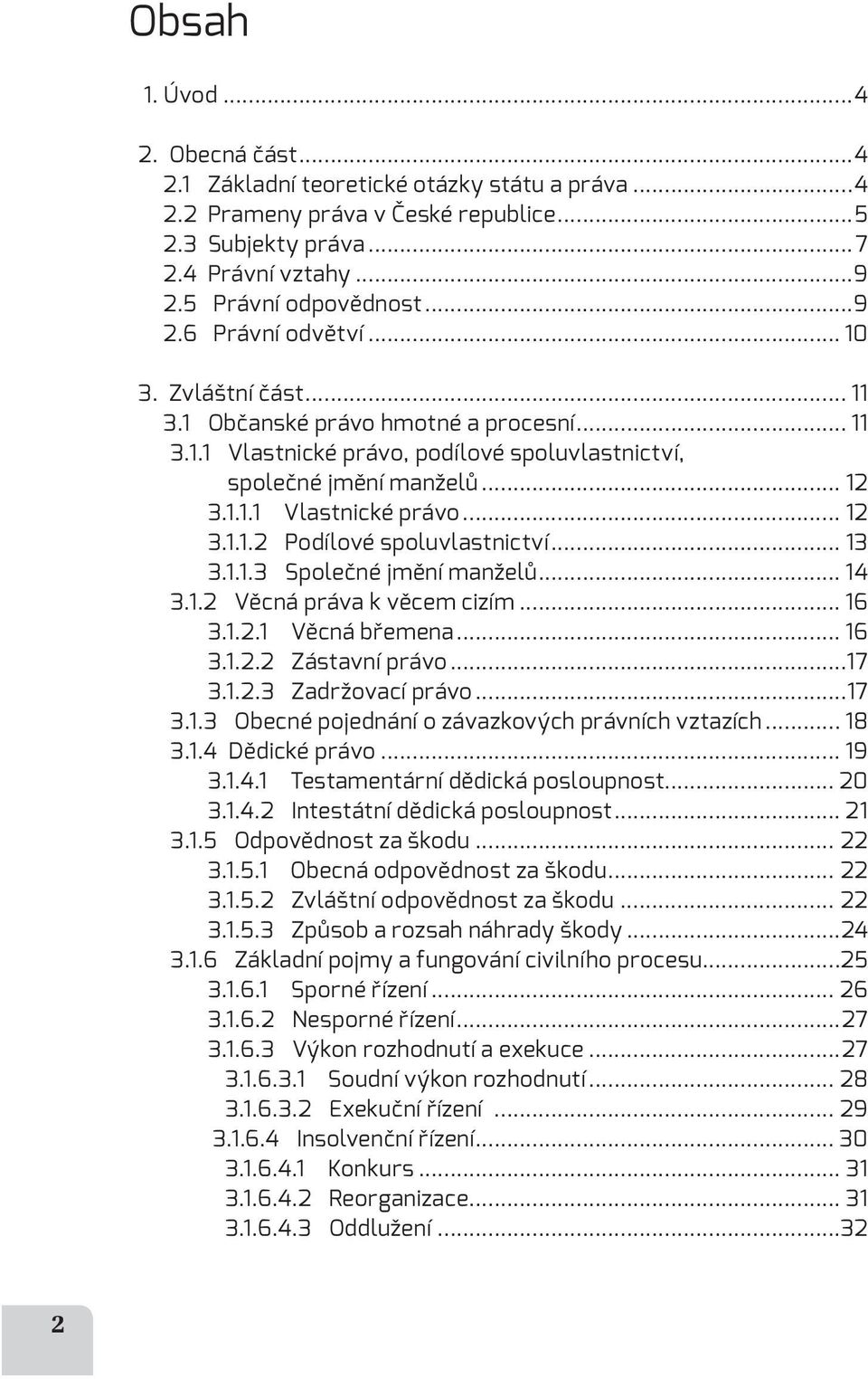 .. 13 3.1.1.3 Společné jmění manželů... 14 3.1.2 Věcná práva k věcem cizím... 16 3.1.2.1 Věcná břemena... 16 3.1.2.2 Zástavní právo...17 3.1.2.3 Zadržovací právo...17 3.1.3 Obecné pojednání o závazkových právních vztazích.