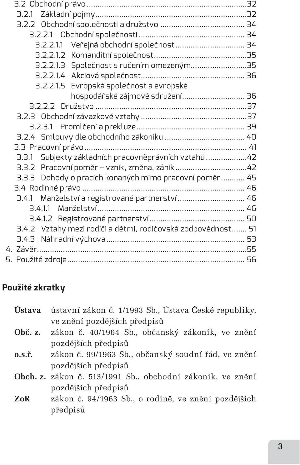 ..37 3.2.3.1 Promlčení a prekluze... 39 3.2.4 Smlouvy dle obchodního zákoníku... 40 3.3 Pracovní právo... 41 3.3.1 Subjekty základních pracovněprávních vztahů...42 3.3.2 Pracovní poměr vznik, změna, zánik.