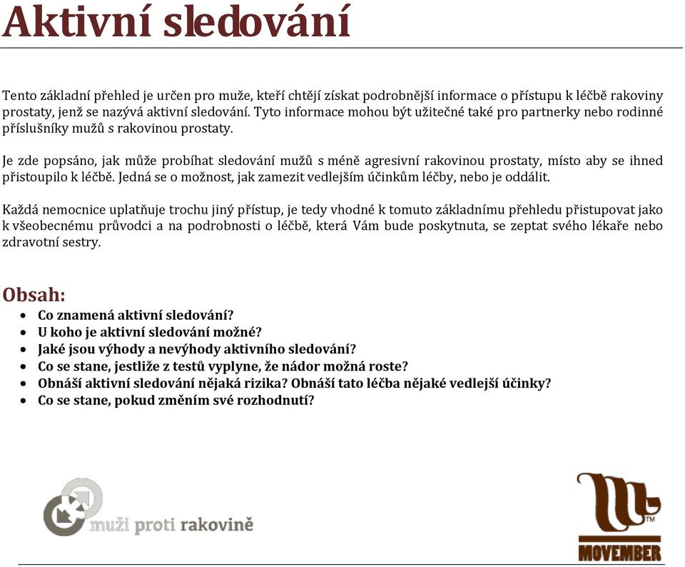 Je zde popsáno, jak může probíhat sledování mužů s méně agresivní rakovinou prostaty, místo aby se ihned přistoupilo k léčbě. Jedná se o možnost, jak zamezit vedlejším účinkům léčby, nebo je oddálit.