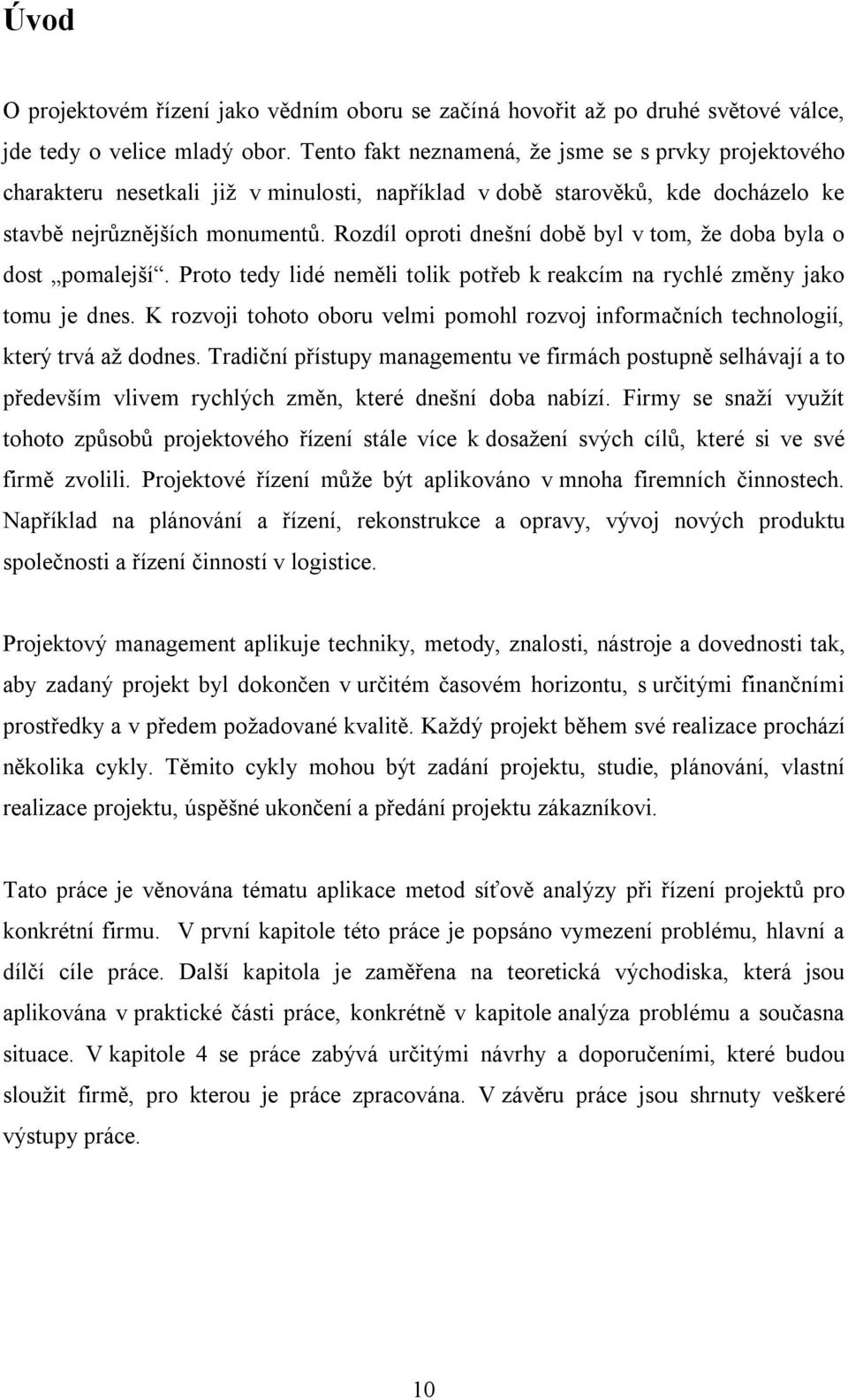 Rozdíl oproti dnešní době byl v tom, že doba byla o dost pomalejší. Proto tedy lidé neměli tolik potřeb k reakcím na rychlé změny jako tomu je dnes.