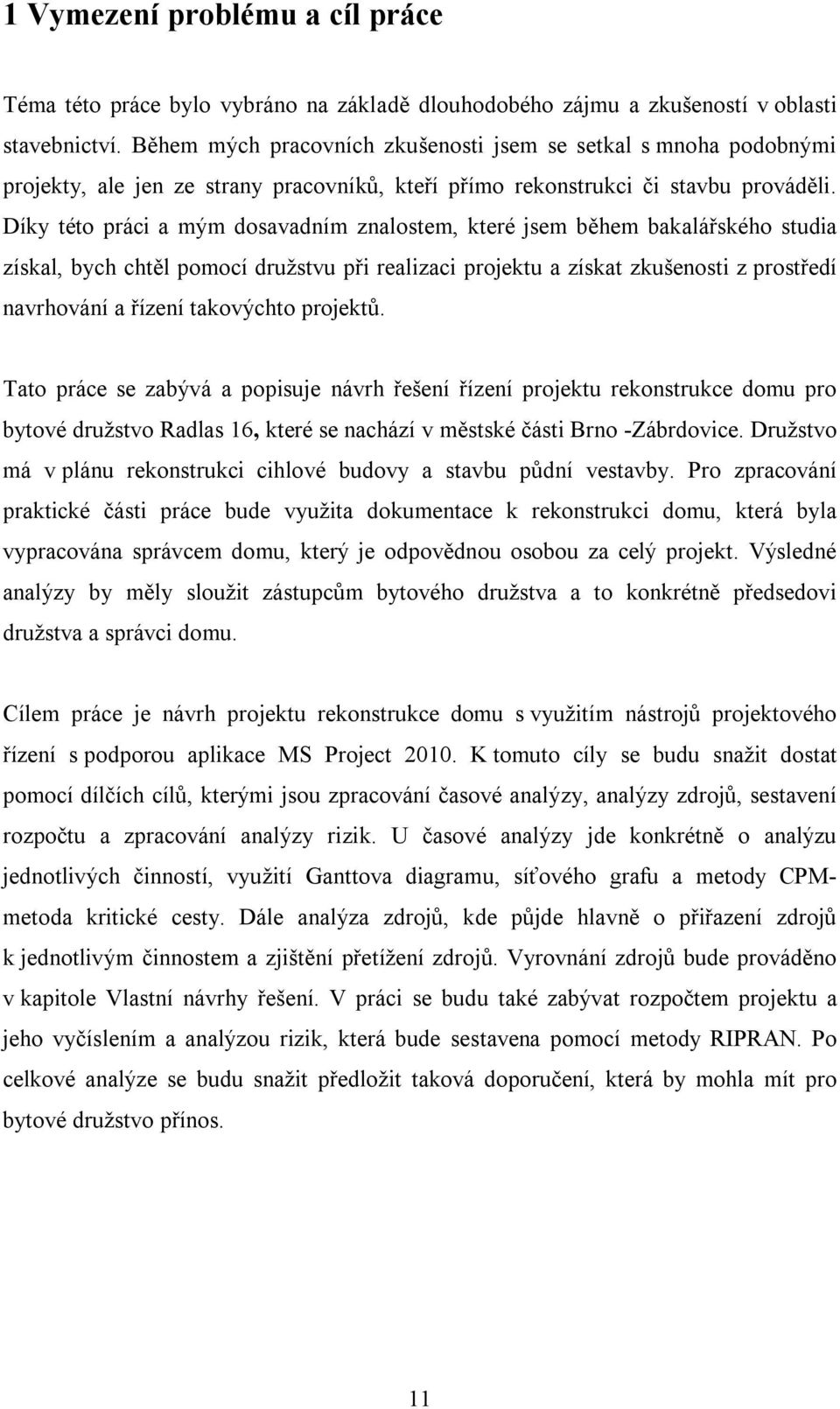 Díky této práci a mým dosavadním znalostem, které jsem během bakalářského studia získal, bych chtěl pomocí družstvu při realizaci projektu a získat zkušenosti z prostředí navrhování a řízení