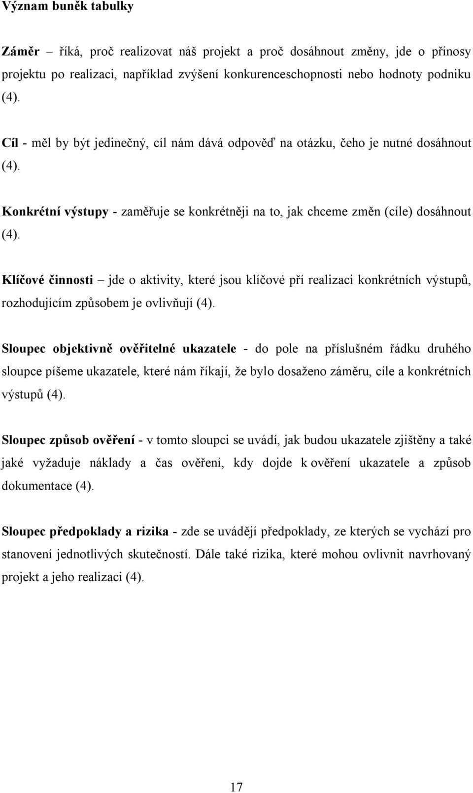 Klíčové činnosti jde o aktivity, které jsou klíčové pří realizaci konkrétních výstupů, rozhodujícím způsobem je ovlivňují (4).