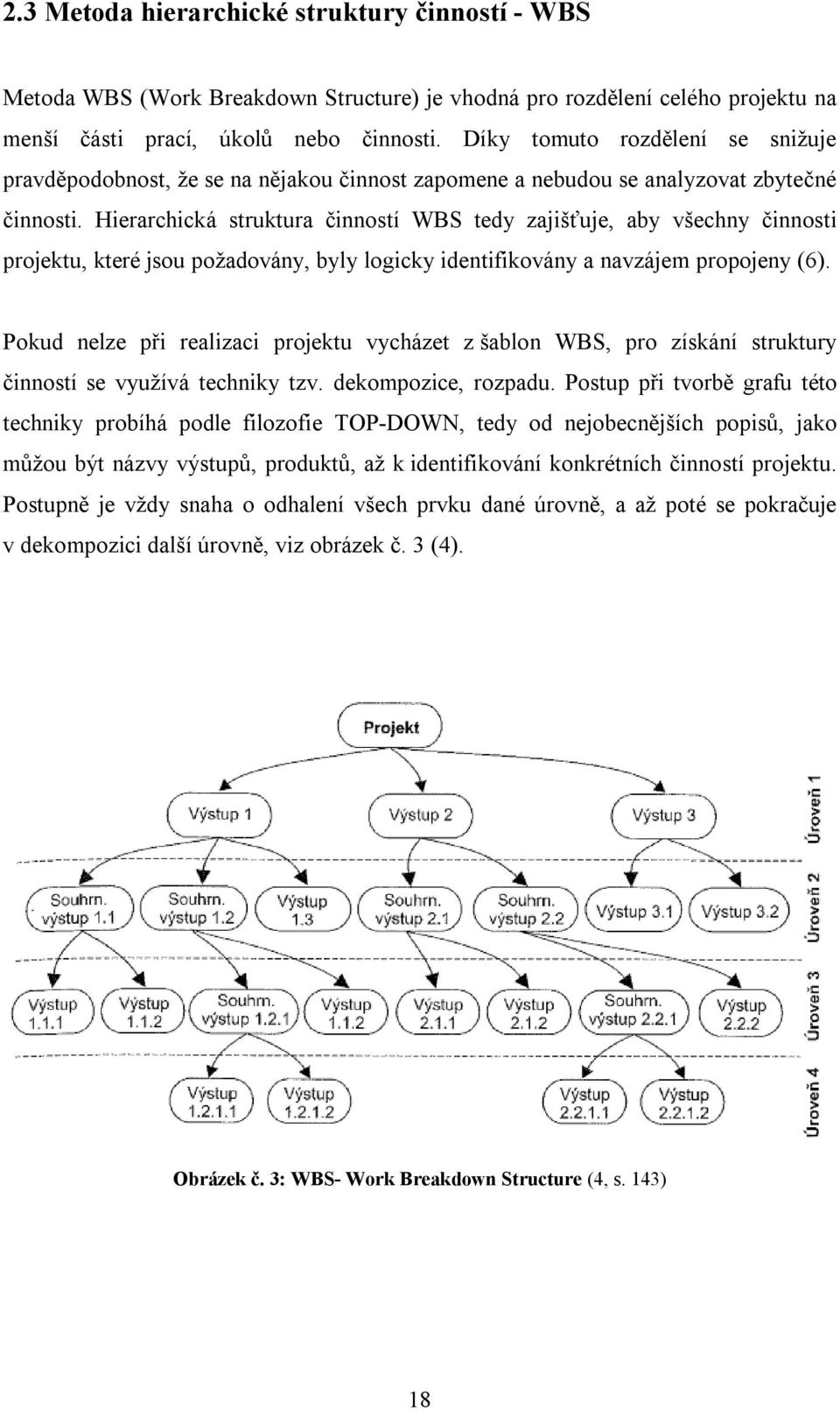 Hierarchická struktura činností WBS tedy zajišťuje, aby všechny činnosti projektu, které jsou požadovány, byly logicky identifikovány a navzájem propojeny (6).