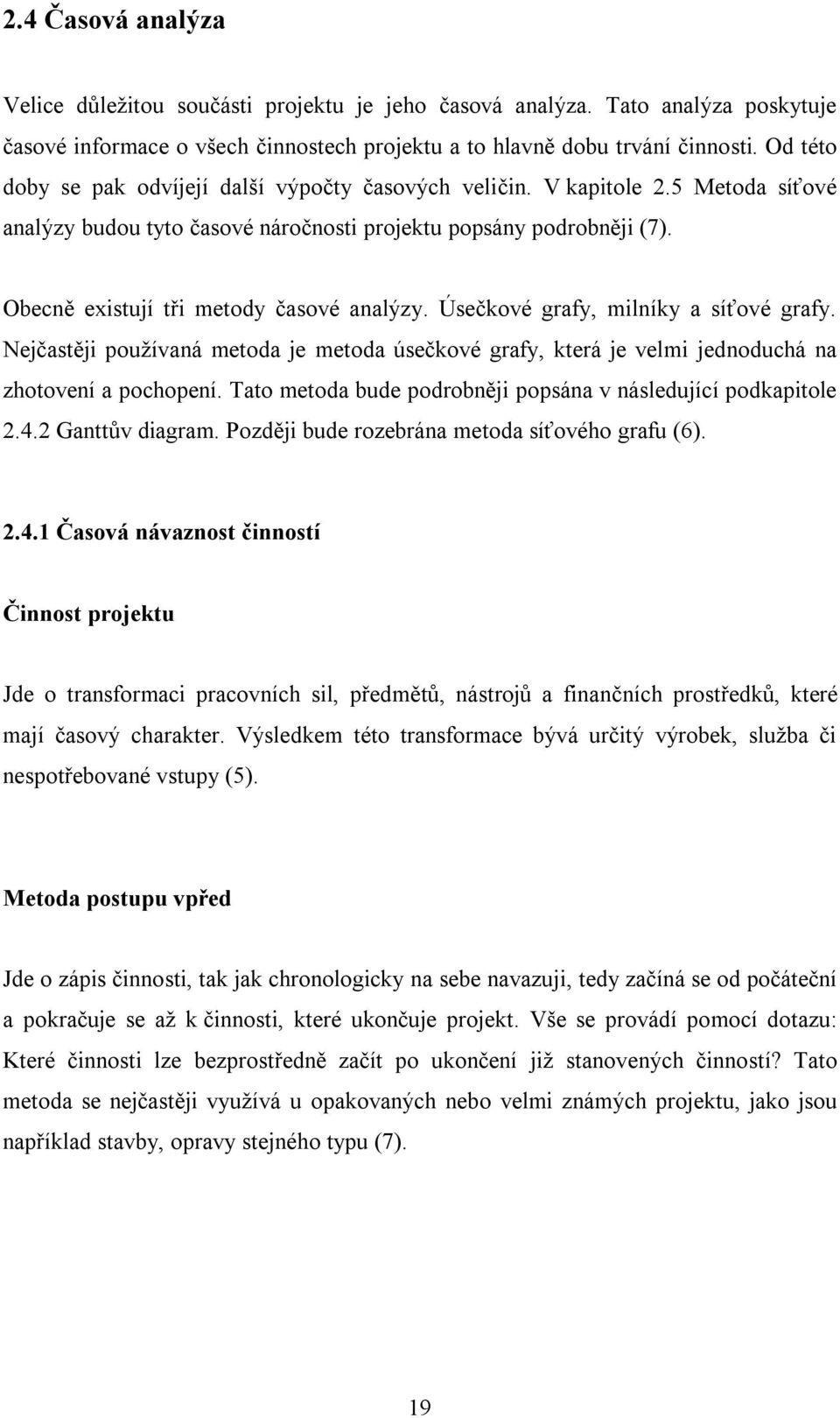 Obecně existují tři metody časové analýzy. Úsečkové grafy, milníky a síťové grafy. Nejčastěji používaná metoda je metoda úsečkové grafy, která je velmi jednoduchá na zhotovení a pochopení.