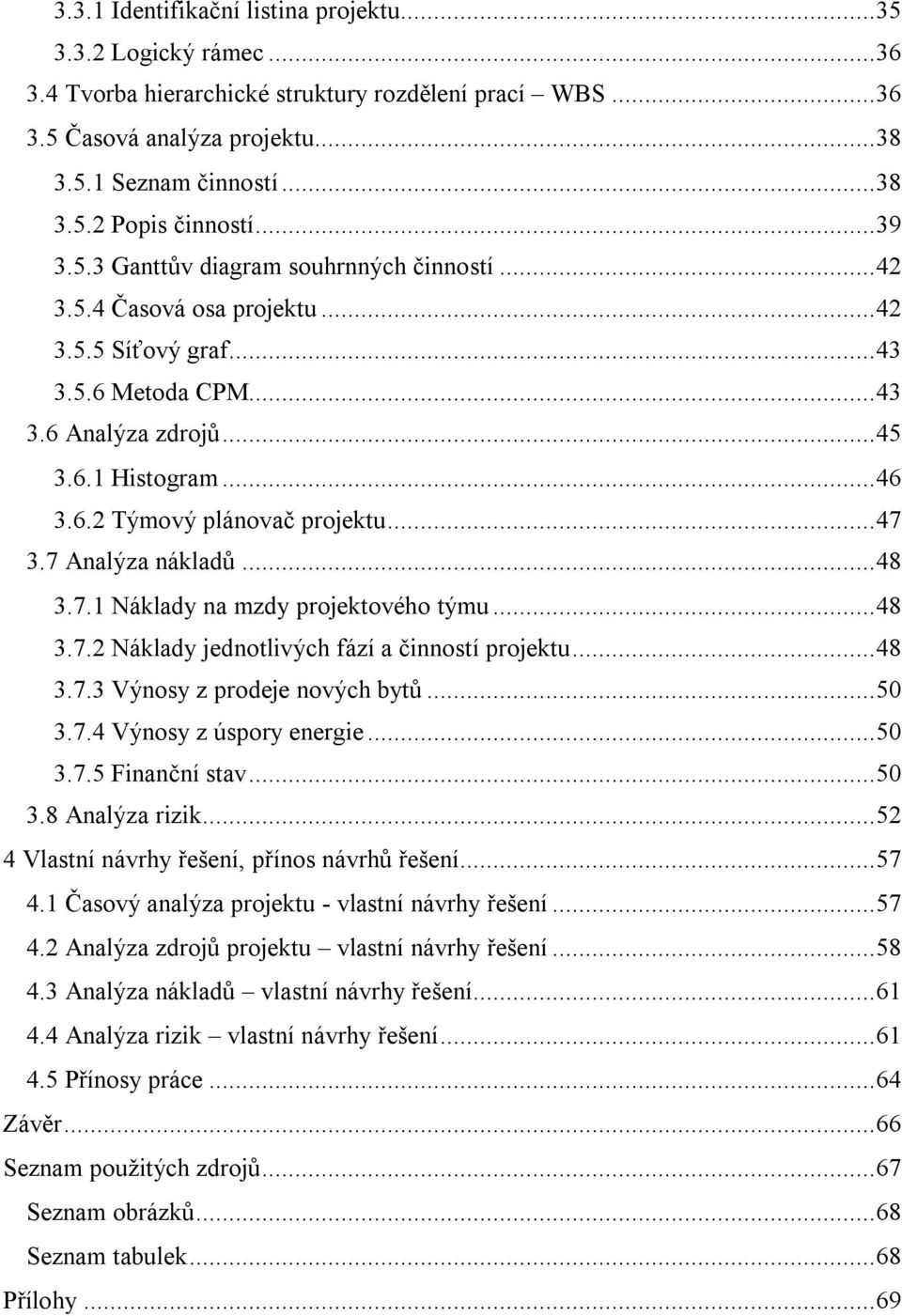 .. 47 3.7 Analýza nákladů... 48 3.7.1 Náklady na mzdy projektového týmu... 48 3.7.2 Náklady jednotlivých fází a činností projektu... 48 3.7.3 Výnosy z prodeje nových bytů... 50 3.7.4 Výnosy z úspory energie.