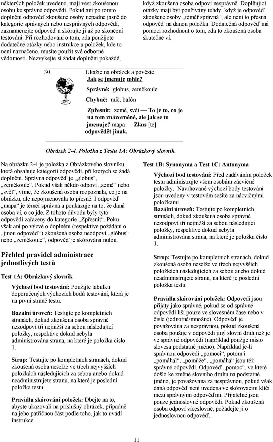 Při rozhodování o tom, zda použijete dodatečné otázky nebo instrukce u položek, kde to není naznačeno, musíte použít své odborné vědomosti. Nezvykejte si žádat doplnění pokaždé, 30.