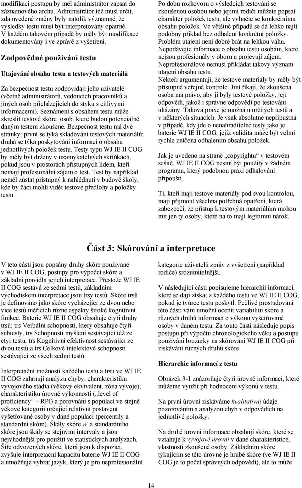 Zodpovědné používání testu Utajování obsahu testu a testových materiálů Za bezpečnost testu zodpovídají jeho uživatelé (včetně administrátorů, vedoucích pracovníků a jiných osob přicházejících do