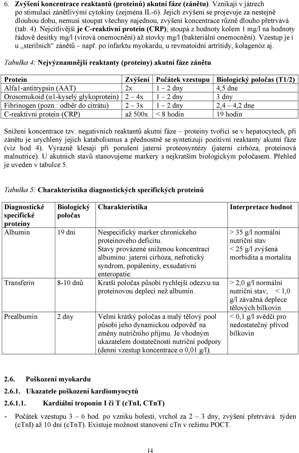 Nejcitlivější je C-reaktivní protein (CRP); stoupá z hodnoty kolem 1 mg/l na hodnoty řádově desítky mg/l (virová onemocnění) až stovky mg/l (bakteriální onemocnění).