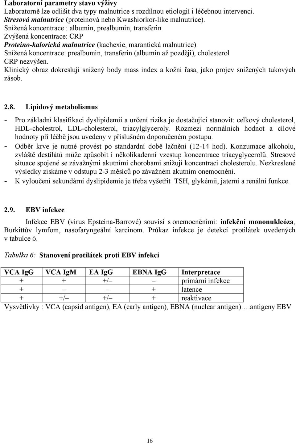 Snížená koncentrace: prealbumin, transferin (albumin až později), cholesterol CRP nezvýšen. Klinický obraz dokreslují snížený body mass index a kožní řasa, jako projev snížených tukových zásob. 2.8.