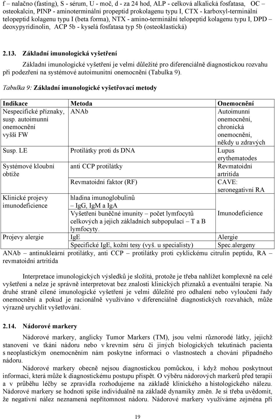 Základní imunologická vyšetření Základní imunologické vyšetření je velmi důležité pro diferenciálně diagnostickou rozvahu při podezření na systémové autoimunitní onemocnění (Tabulka 9).