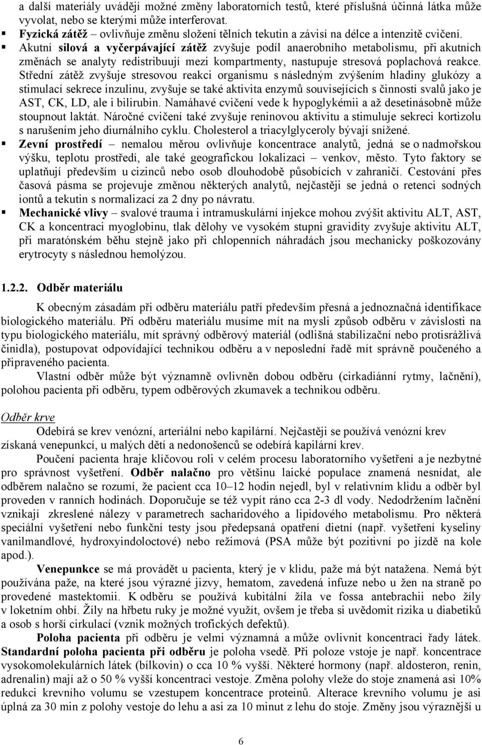 Akutní silová a vyčerpávající zátěž zvyšuje podíl anaerobního metabolismu, při akutních změnách se analyty redistribuují mezi kompartmenty, nastupuje stresová poplachová reakce.