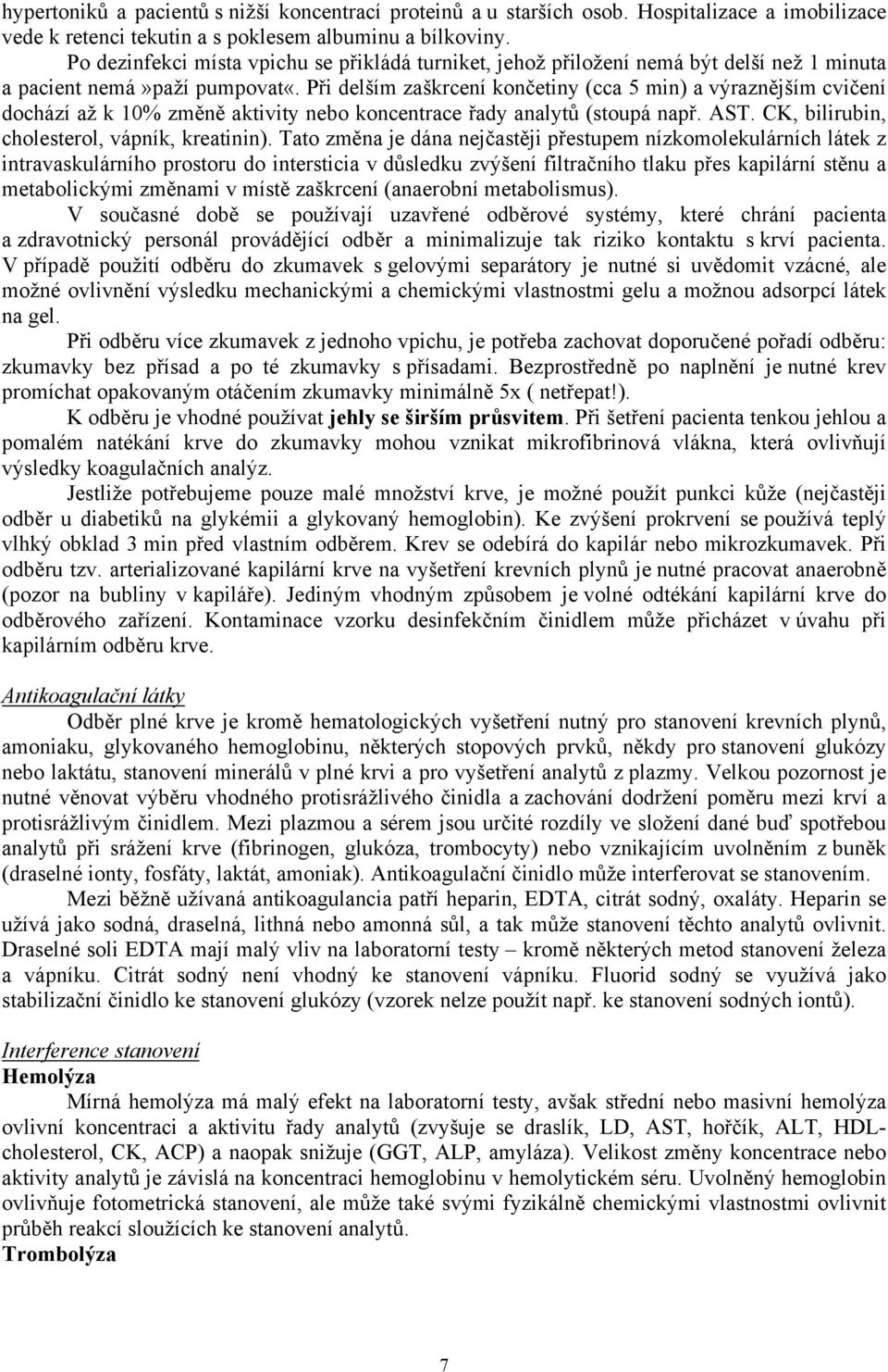 Při delším zaškrcení končetiny (cca 5 min) a výraznějším cvičení dochází až k 10% změně aktivity nebo koncentrace řady analytů (stoupá např. AST. CK, bilirubin, cholesterol, vápník, kreatinin).