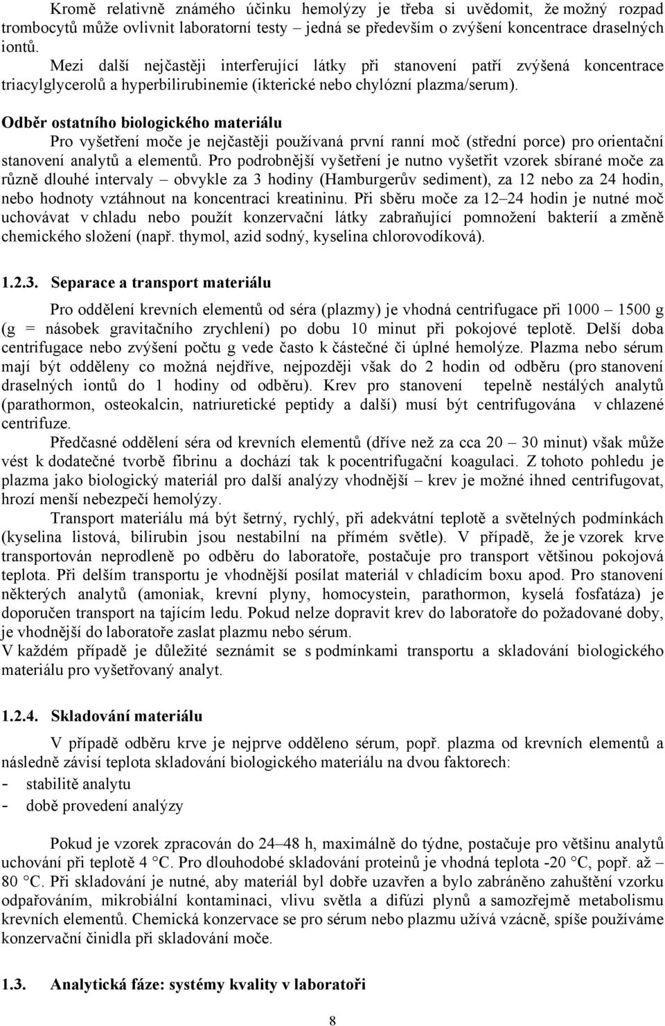 Odběr ostatního biologického materiálu Pro vyšetření moče je nejčastěji používaná první ranní moč (střední porce) pro orientační stanovení analytů a elementů.