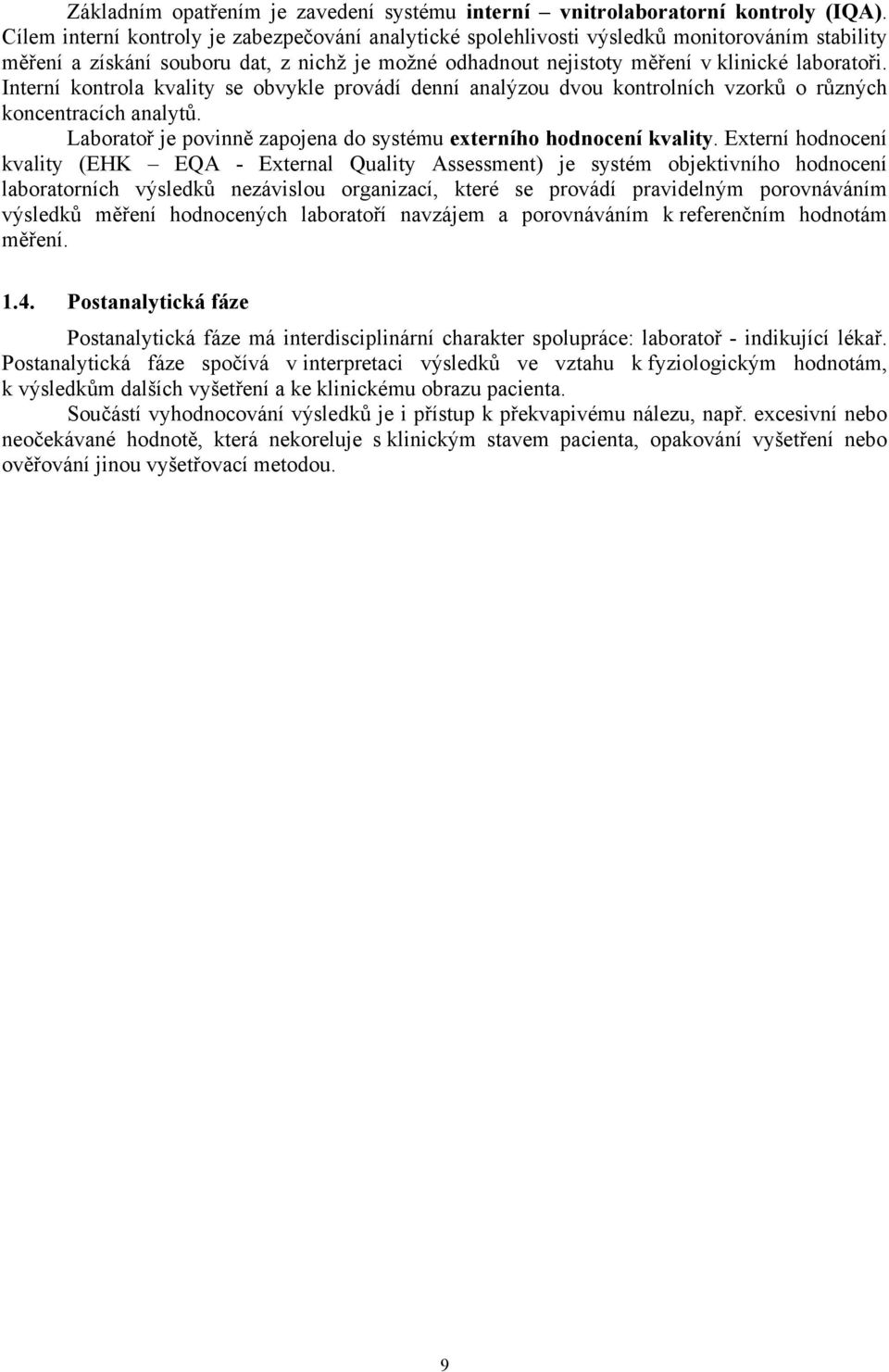 Interní kontrola kvality se obvykle provádí denní analýzou dvou kontrolních vzorků o různých koncentracích analytů. Laboratoř je povinně zapojena do systému externího hodnocení kvality.