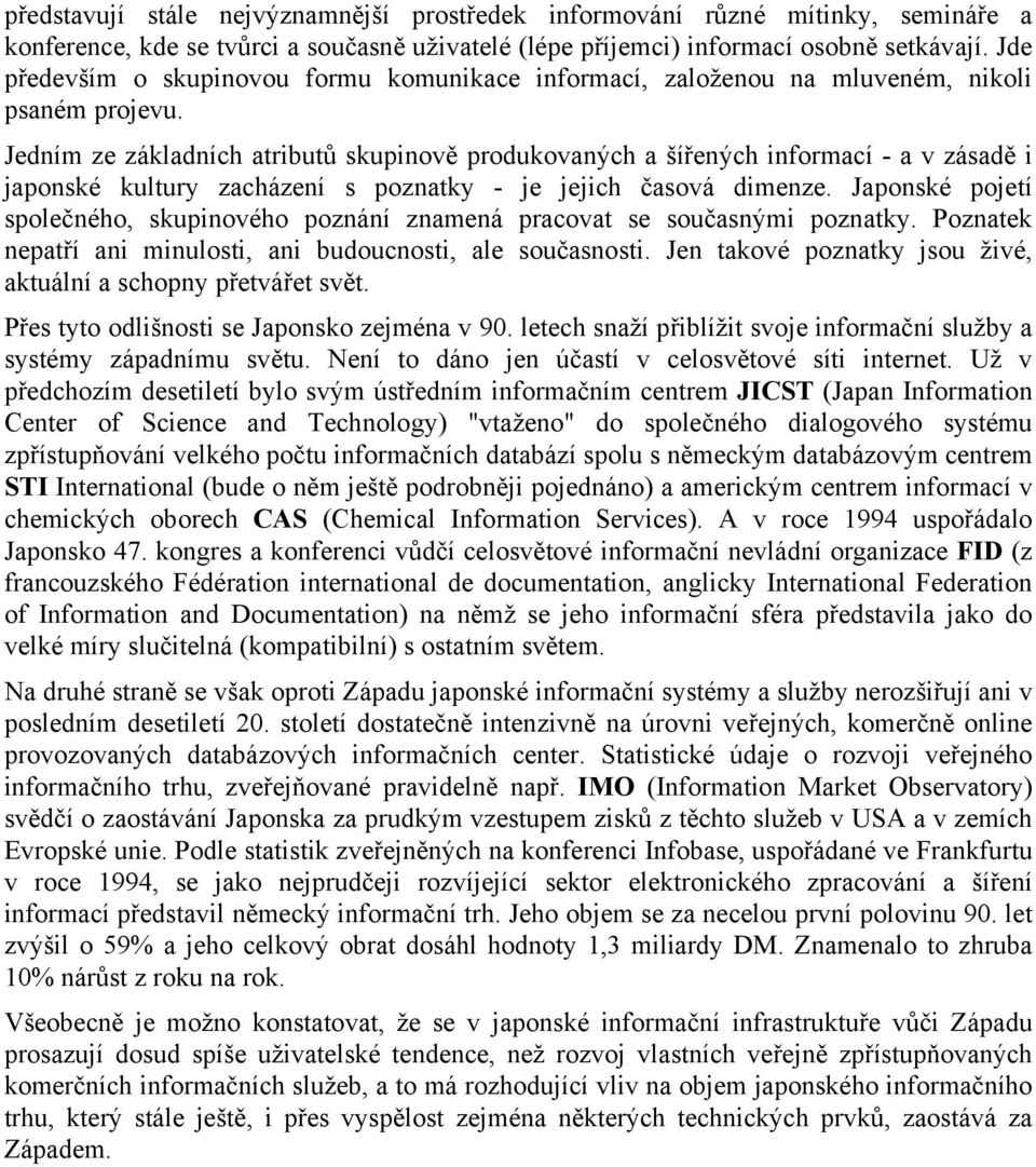 Jedním ze základních atributů skupinově produkovaných a šířených informací - a v zásadě i japonské kultury zacházení s poznatky - je jejich časová dimenze.