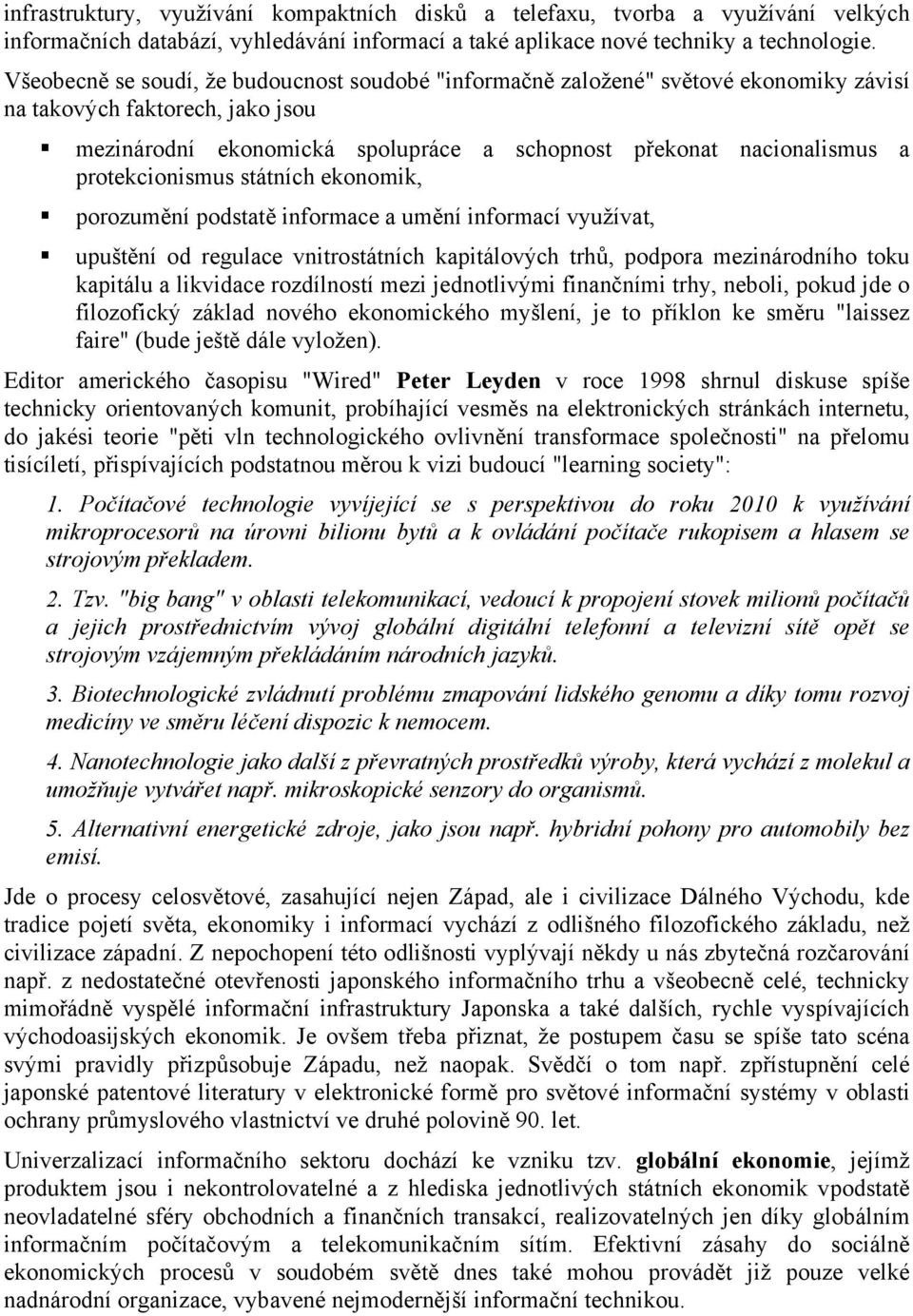 protekcionismus státních ekonomik, porozumění podstatě informace a umění informací využívat, upuštění od regulace vnitrostátních kapitálových trhů, podpora mezinárodního toku kapitálu a likvidace