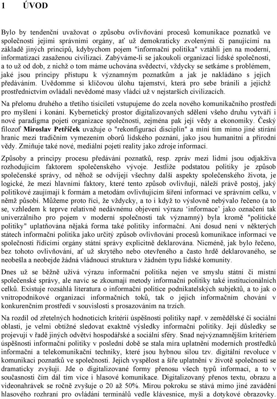 Zabýváme-li se jakoukoli organizací lidské společnosti, a to už od dob, z nichž o tom máme uchována svědectví, vždycky se setkáme s problémem, jaké jsou principy přístupu k významným poznatkům a jak