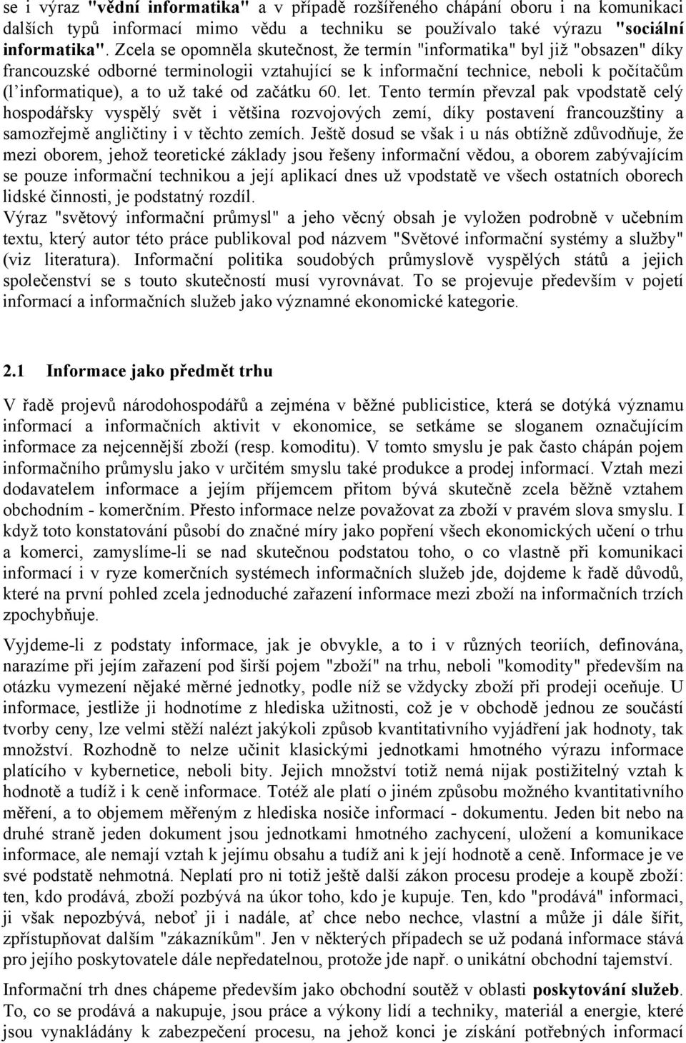 začátku 60. let. Tento termín převzal pak vpodstatě celý hospodářsky vyspělý svět i většina rozvojových zemí, díky postavení francouzštiny a samozřejmě angličtiny i v těchto zemích.