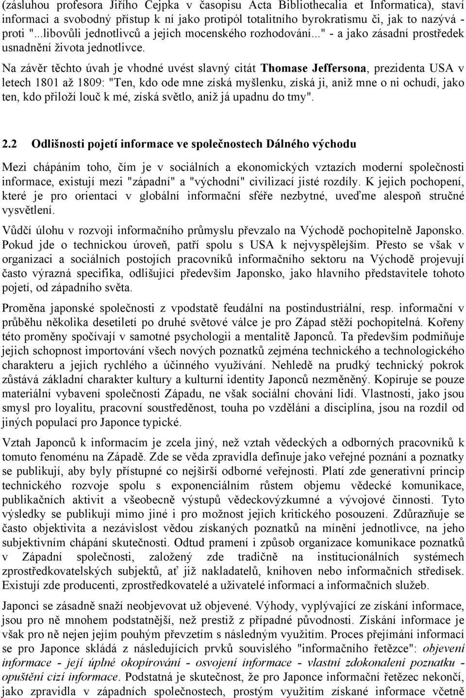 Na závěr těchto úvah je vhodné uvést slavný citát Thomase Jeffersona, prezidenta USA v letech 1801 až 1809: "Ten, kdo ode mne získá myšlenku, získá ji, aniž mne o ni ochudí, jako ten, kdo přiloží