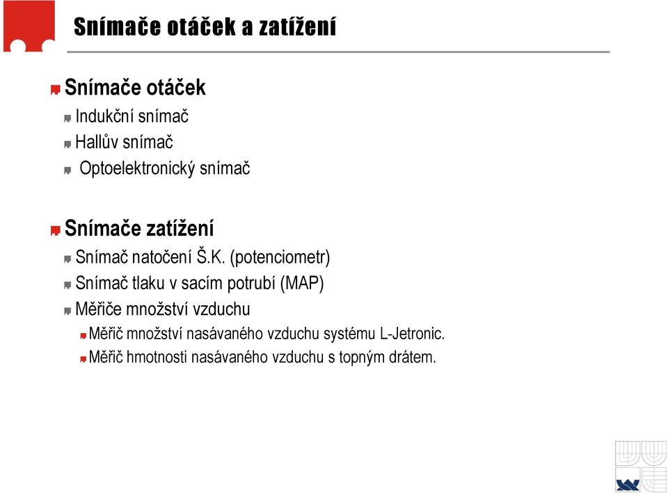 (potenciometr) Snímač tlaku v sacím potrubí (MAP) Měřiče množství vzduchu