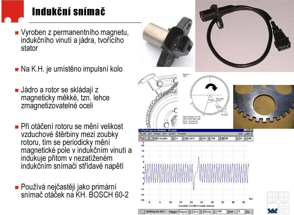 lehce zmagnetizovatelné oceli Při otáčení rotoru se mění velikost vzduchové štěrbiny mezi zoubky rotoru, tím se