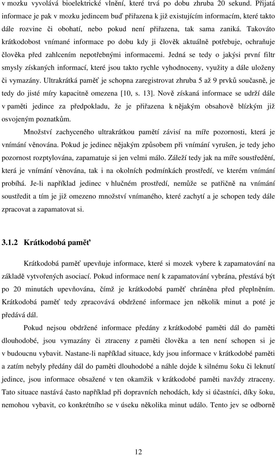 Takováto krátkodobost vnímané informace po dobu kdy ji člověk aktuálně potřebuje, ochraňuje člověka před zahlcením nepotřebnými informacemi.